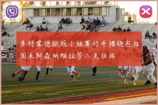 多特蒙德欧冠小组赛对手揭晓包括国米阿森纳维拉等八支劲旅