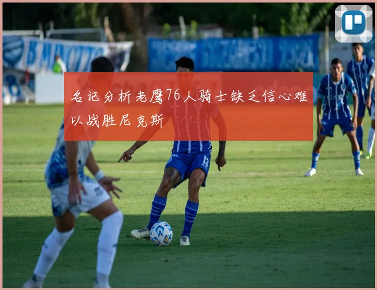 名记分析老鹰76人骑士缺乏信心难以战胜尼克斯