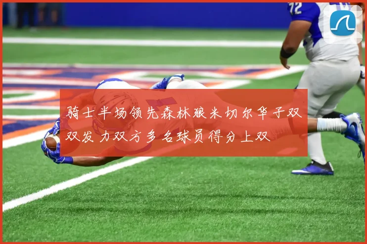 骑士半场领先森林狼米切尔华子双双发力双方多名球员得分上双